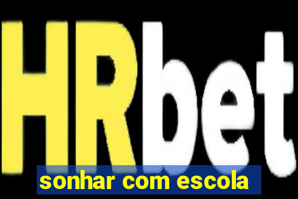 sonhar com escola